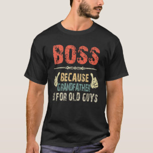 Boss Because Grandfather Is For Old Guy - Fathers T-Shirt