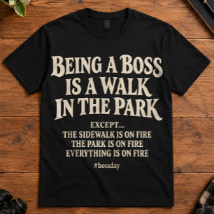 Boss Day Being A Boss Walk In Park On Fire Art T-Shirt