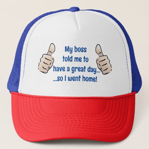 Boss have a great day so went home _ Fun Trucker Hat