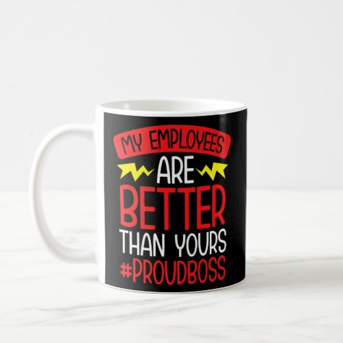 Boss Manager My Employees Are Better Than Yours  Coffee Mug