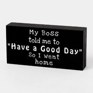 "Boss said to Have a Good Day" Funny Work Box Sign