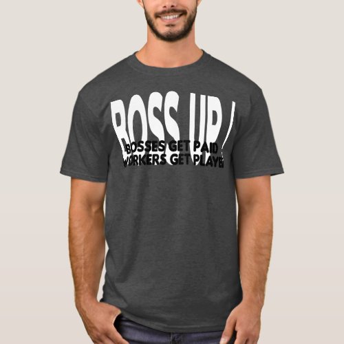 Boss Up Bosses get paid funny for men women  T_Shirt