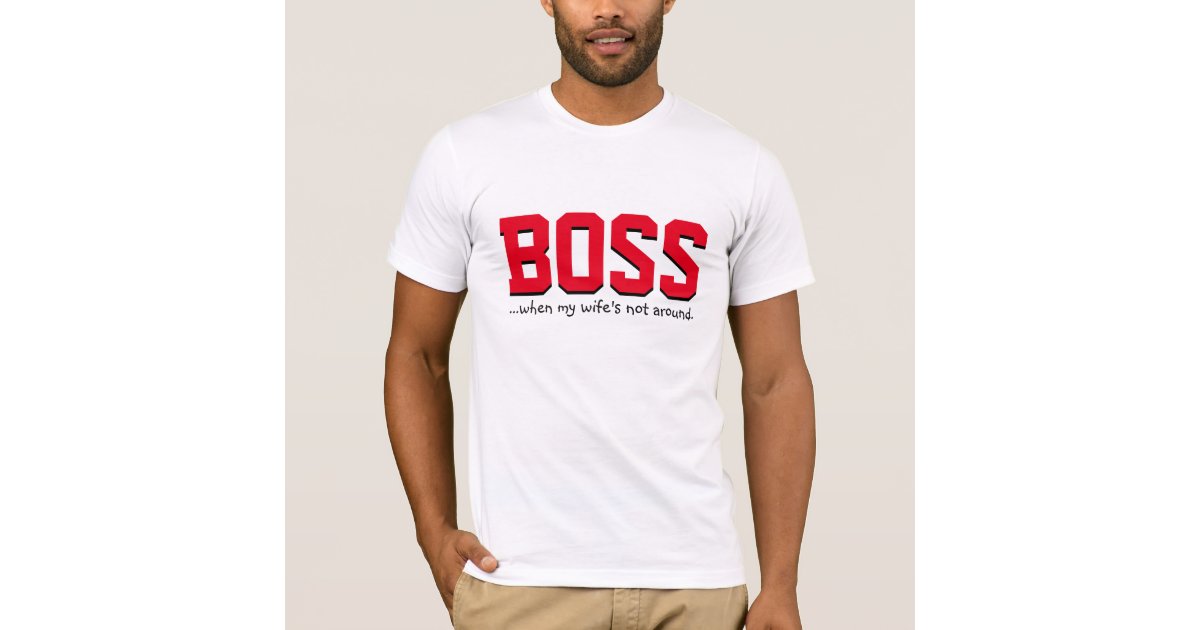 forræder Puno nær ved Boss When My Wife is Not Around T-Shirt | Zazzle
