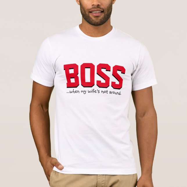 Boss When My Wife is Not Around T-Shirt (Front)