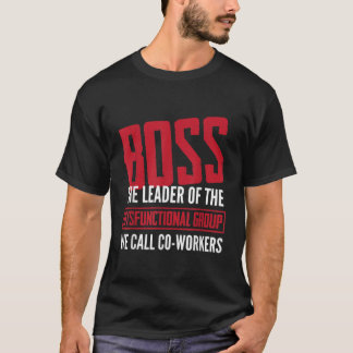 BossLeader Of Dysfunctional Group We Call Co-Worke T-Shirt