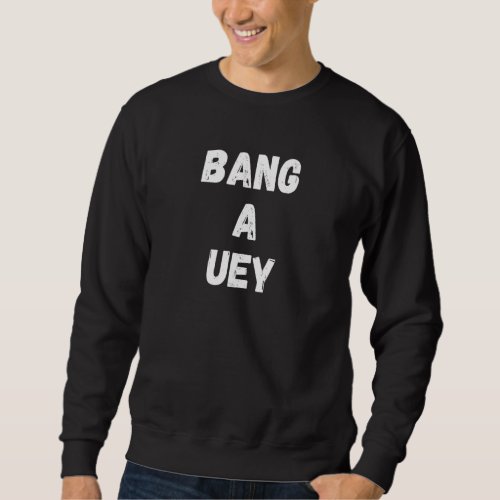 Boston Slang  Bang A Uey Sarcasm Massachusetts Acc Sweatshirt