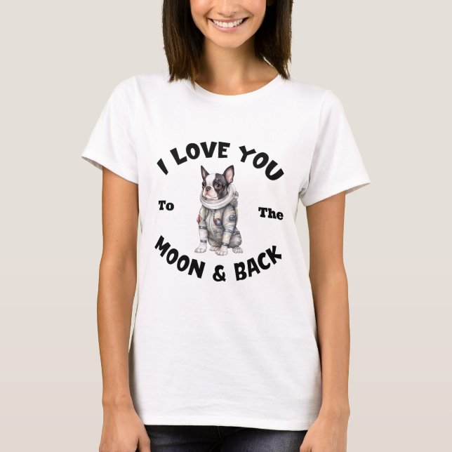 Boston Terrier Astronaut I Love You To The Moon  T-Shirt (Front)