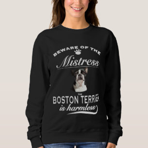 Boston Terrier  beware of the mistress  Boston Ter Sweatshirt