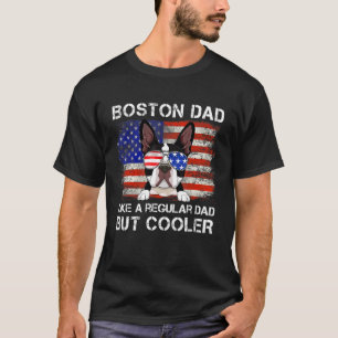 Boston Terrier Dad Like A Regular Dad But Cooler D T-Shirt
