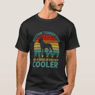 Boston Terrier Dad Like A Regular Dad But Cooler F T-Shirt