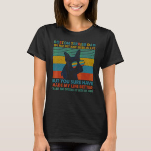 Boston Terrier Dog Dad You May Not Have Given Me L T-Shirt