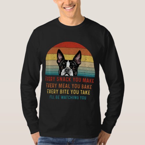 Boston Terrier Dog Every Snack You Make Every Meal T_Shirt
