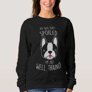 Boston Terrier Dog Isn t Spoiled Cute Pet Mom Sweatshirt