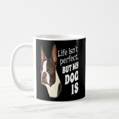 Boston Terrier Dog Owner Life Isnt Perfect But My Coffee Mug