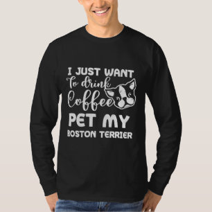Boston Terrier Drink Coffee And Pet My Dog T-Shirt