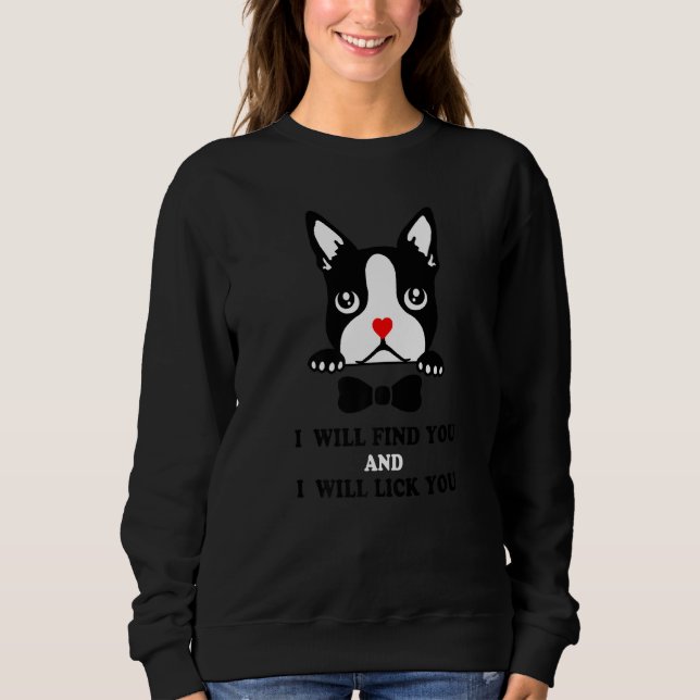 Boston Terrier   I Will Find You And I Will Lick Y Sweatshirt (Front)