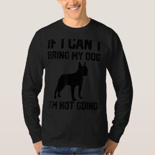 Boston Terrier If I Can't Bring My Dog I'm Not Goi T-Shirt