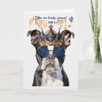 Boston Terrier King For A Day Funny Birthday Card by PAWSitivelyPETs at Zazzle