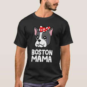 Boston Terrier Mom Boston Terrier Dog Boston Mama T-Shirt