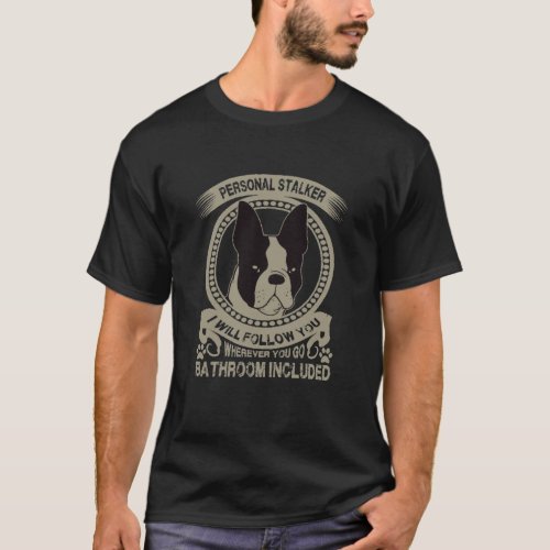 Boston Terrier Personal Stalker T_Shirt