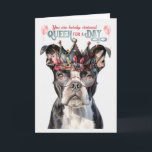 Boston Terrier Queen for a Day Funny Birthday Card<br><div class="desc">Great birthday card with a silly treats that make you drool message and a Queen for the Day theme,  featuring a Boston Terrier in a botanical crown.</div>