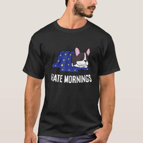 Boston Terrier Tired  Boston Terrier I Hate Mornin T_Shirt