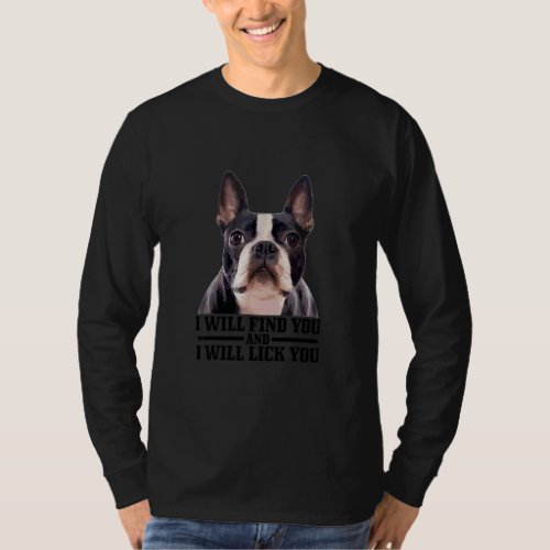 Boston Terrier Will Find And Lick You  Bostie Mom  T_Shirt