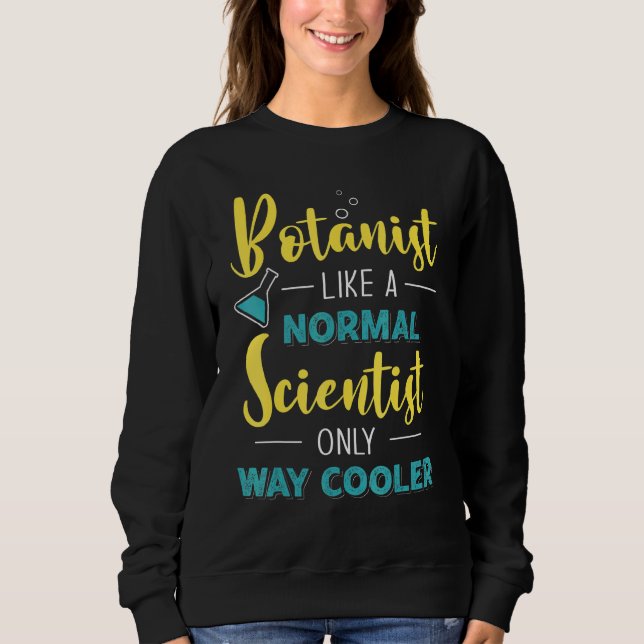 Botanist Like A Normal Scientist Only Way Cooler B Sweatshirt (Front)