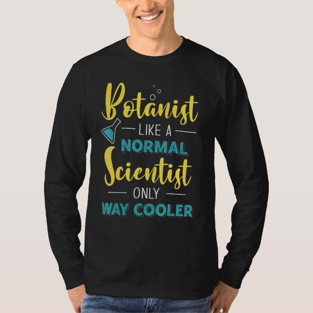 Botanist Like A Normal Scientist Only Way Cooler B T-Shirt (Front)