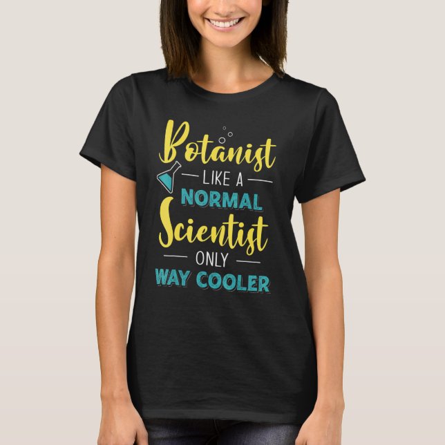 Botanist Like A Normal Scientist Only Way Cooler B T-Shirt (Front)