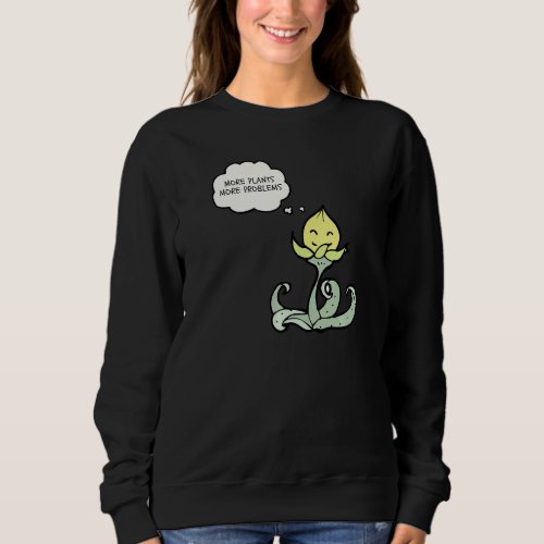 Botany Botanist Plant HumorMore Plants More Proble Sweatshirt