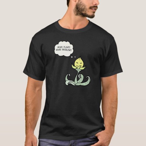 Botany Botanist Plant HumorMore Plants More Proble T_Shirt