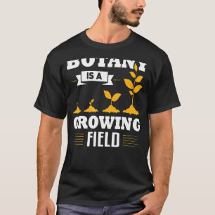 Botany Is A Growing Science Botanist Apparel T-Shirt