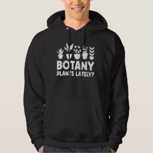 Botany Plants Lately Funny Gardening Plant Lover Hoodie