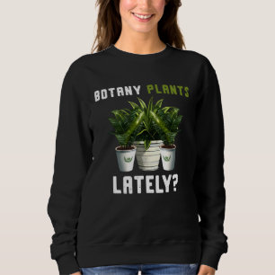 Botany Plants Lately Gardening Quote Saying Sweatshirt