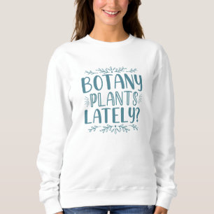 Botany Plants Lately Sweatshirt