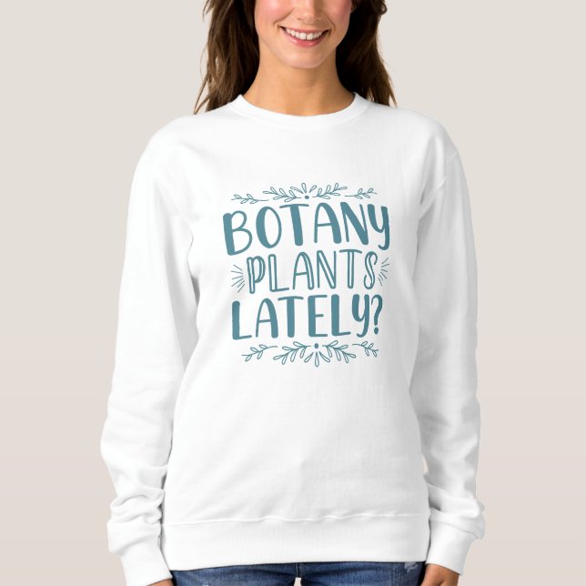 Botany Plants Lately Sweatshirt (Front)