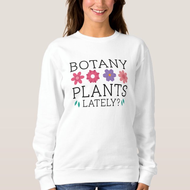 Botany Plants Lately Sweatshirt (Front)