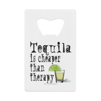 BOTTLE OPENERS, TEQUILA IS CHEAPER THAN THERAPY CREDIT CARD BOTTLE OPENER