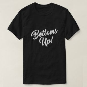 BOTTOMS UP! T-Shirt