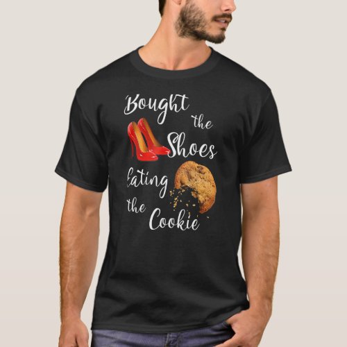 Bought The Shoes Eating The Cookie T_Shirt