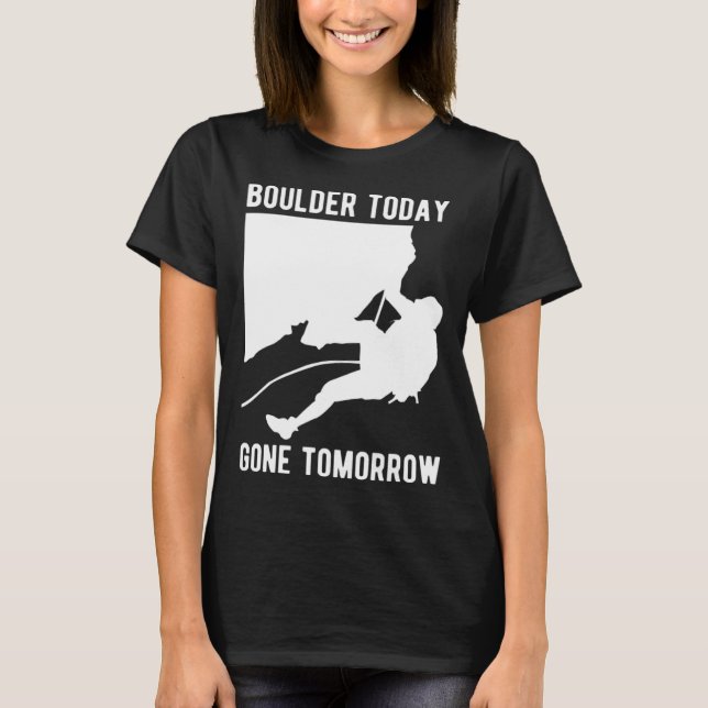 Boulder Today Gone Tomorrow Climber Bouldern  1 T-Shirt (Front)