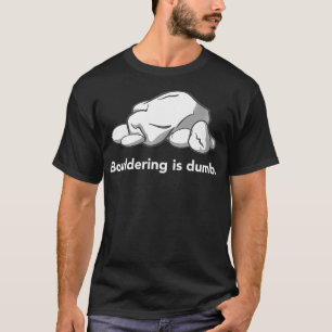 bouldering is dumb T-Shirt