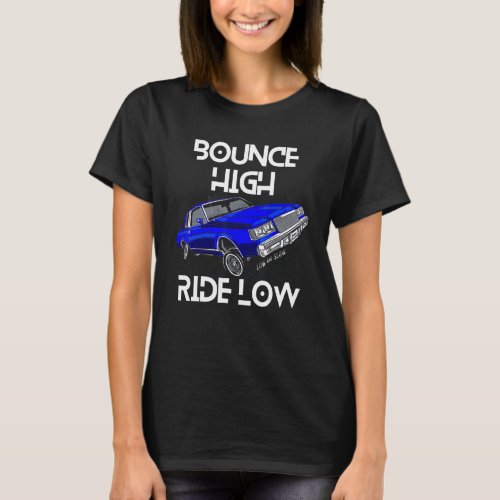 Bounce High Ride Low Lowrider Car Chicano Low  Sl T_Shirt