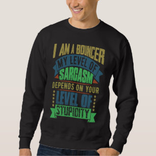 Bouncer Idea  Sarcasm Joke Bouncers Sweatshirt