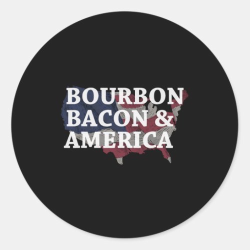 Bourbon Bacon And America _ Whiskey Lovers Gift  Classic Round Sticker