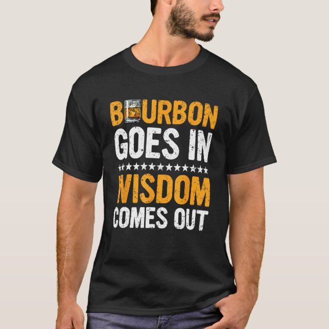 Bourbon Goes In Wisdom Comes Out  Bourbon  Drinker T-Shirt (Front)