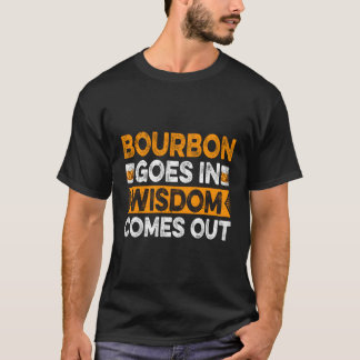 Bourbon Goes In Wisdom Comes Out Bourbon Drinker T-Shirt