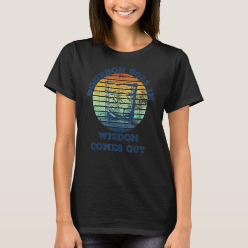 Bourbon Goes In Wisdom Comes Out Bourbon Drinking  T_Shirt