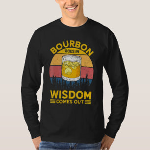 Bourbon Goes In Wisdom Comes Out Bourbon For Men W T-Shirt